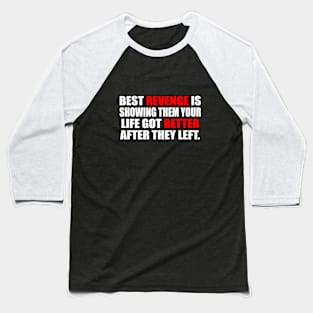 Best revenge is showing them your life got better after they left Baseball T-Shirt